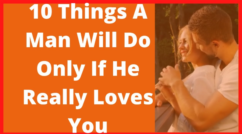 10 Things A Man Will Do ONLY If He Really Loves You